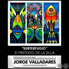 SUBTERFUGIO el Pretexto de la Silla - Artista JORGE VALLADARES - Viernes, 4 de marzo de 2016